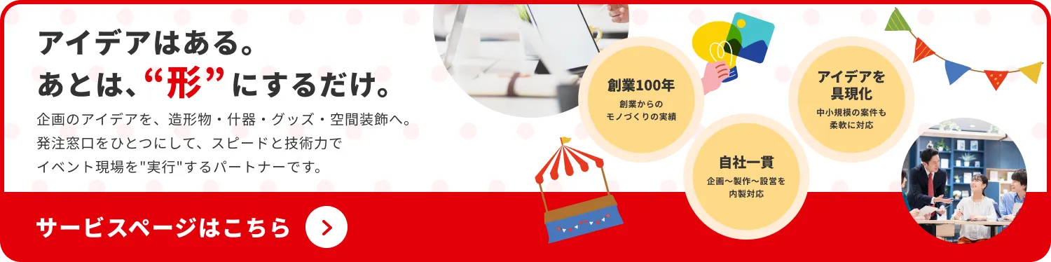 イベント企画、造形物、什器、グッツ、空間装飾製作支援サービス
